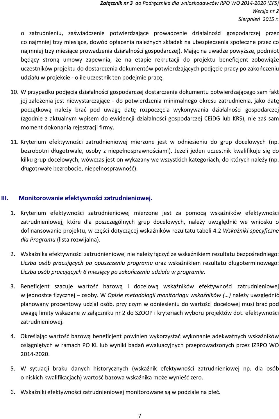 Mając na uwadze powyższe, podmiot będący stroną umowy zapewnia, że na etapie rekrutacji do projektu beneficjent zobowiąże uczestników projektu do dostarczenia dokumentów potwierdzających podjęcie