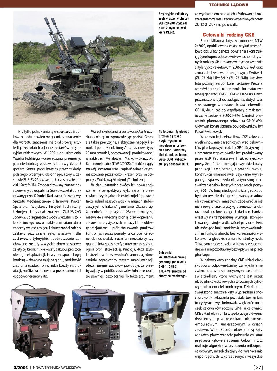 zastąpił przestarzałe pociski Strzała-2M. Zmodernizowany zestaw dostosowany do odpalania Gromów, został opracowany przez Ośrodek Badawczo-Rozwojowy Sprzętu Mechanicznego z Tarnowa, Prexer Sp. z o.o. i Wojskowy Instytut Techniczny Uzbrojenia i otrzymał oznaczenie ZUR-23-2KG Jodek-G.