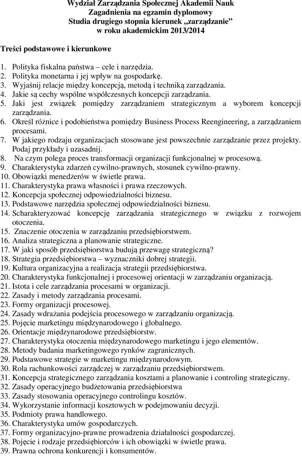 Jakie są cechy wspólne współczesnych koncepcji zarządzania. 5. Jaki jest związek pomiędzy zarządzaniem strategicznym a wyborem koncepcji zarządzania. 6.