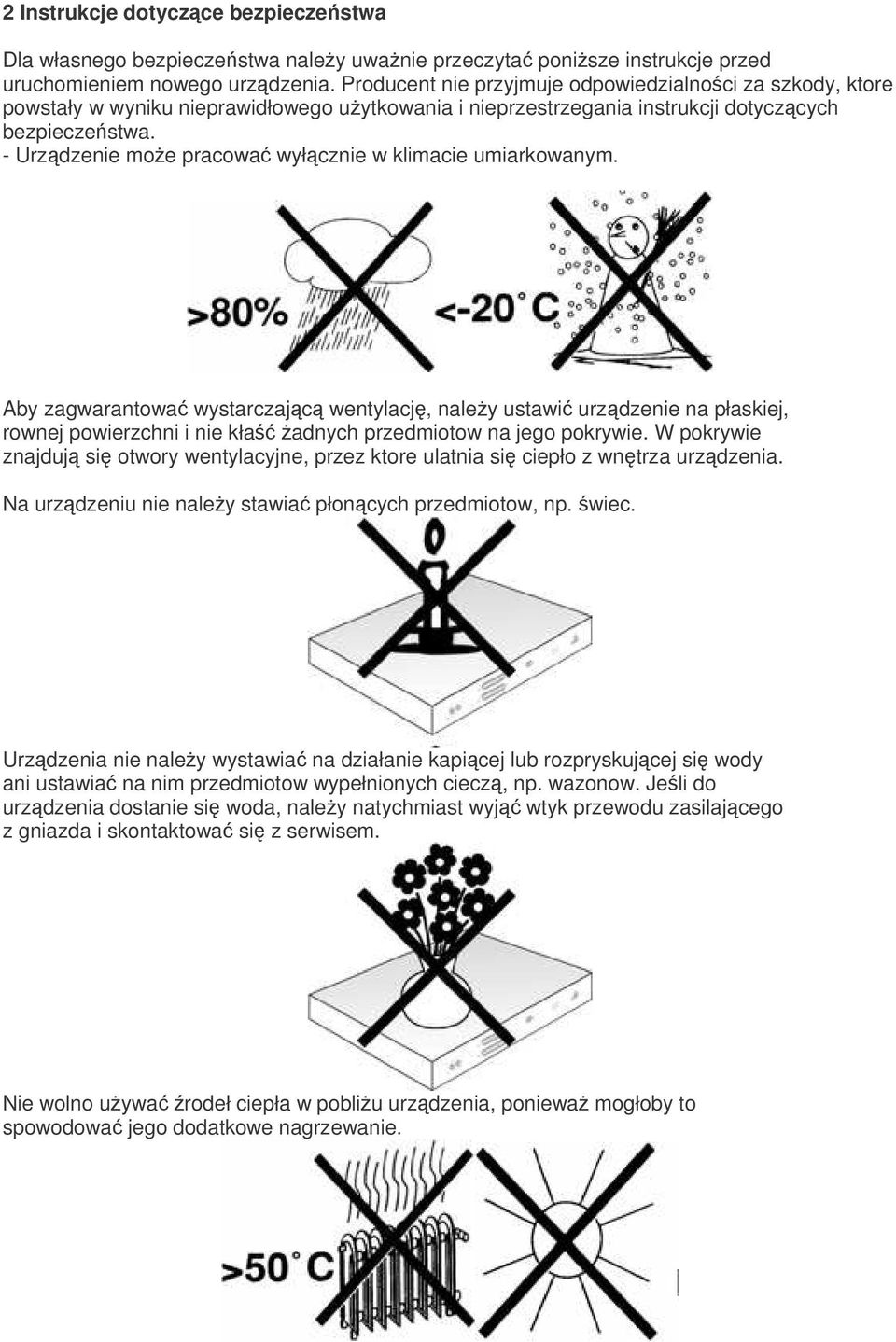 - Urzdzenie moe pracowa wyłcznie w klimacie umiarkowanym. Aby zagwarantowa wystarczajc wentylacj, naley ustawi urzdzenie na płaskiej, rownej powierzchni i nie kła adnych przedmiotow na jego pokrywie.