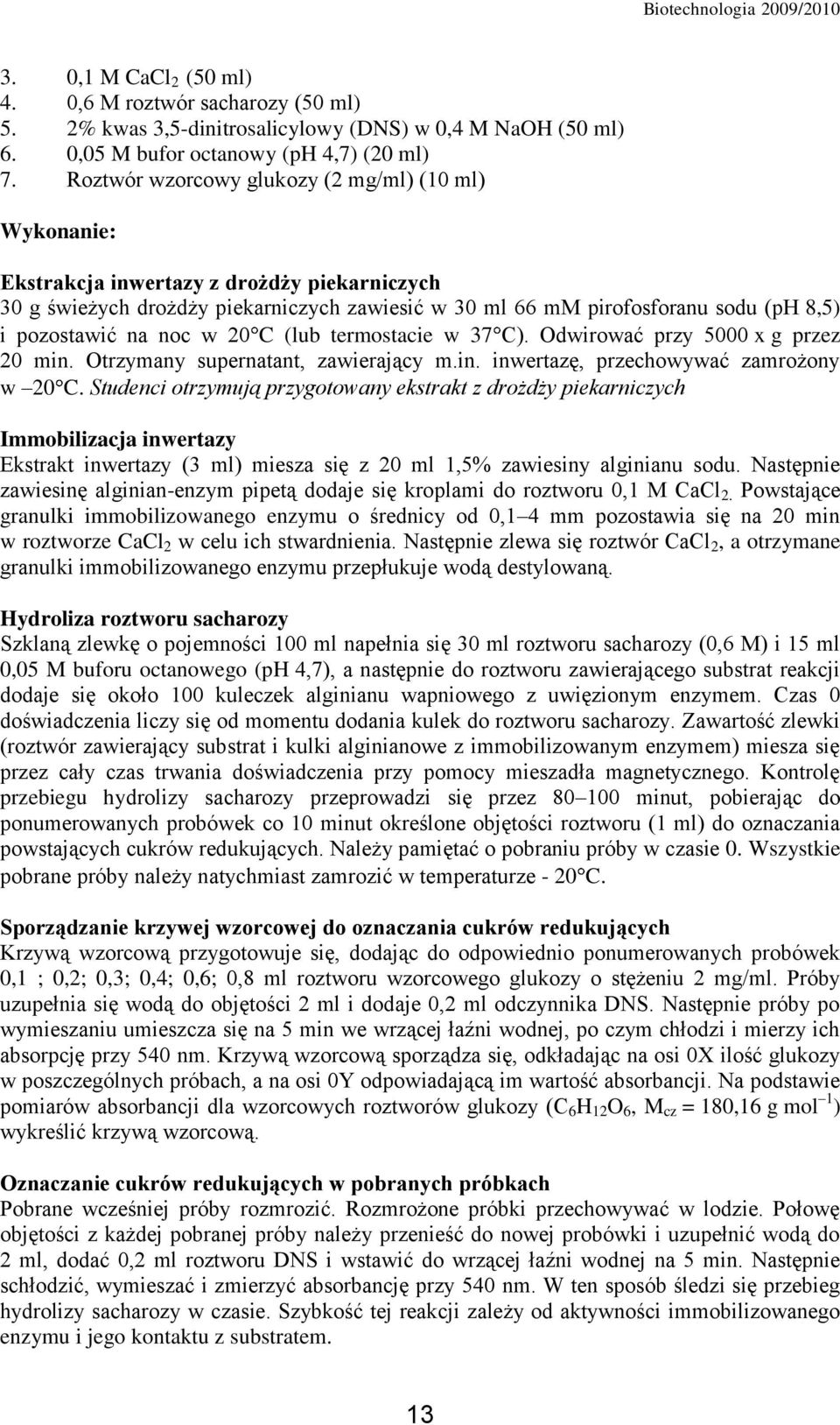 na noc w 20 C (lub termostacie w 37 C). Odwirować przy 5000 x g przez 20 min. Otrzymany supernatant, zawierający m.in. inwertazę, przechowywać zamrożony w 20 C.