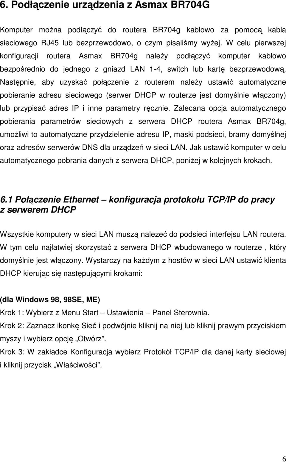 Następnie, aby uzyskać połączenie z routerem naleŝy ustawić automatyczne pobieranie adresu sieciowego (serwer DHCP w routerze jest domyślnie włączony) lub przypisać adres IP i inne parametry ręcznie.