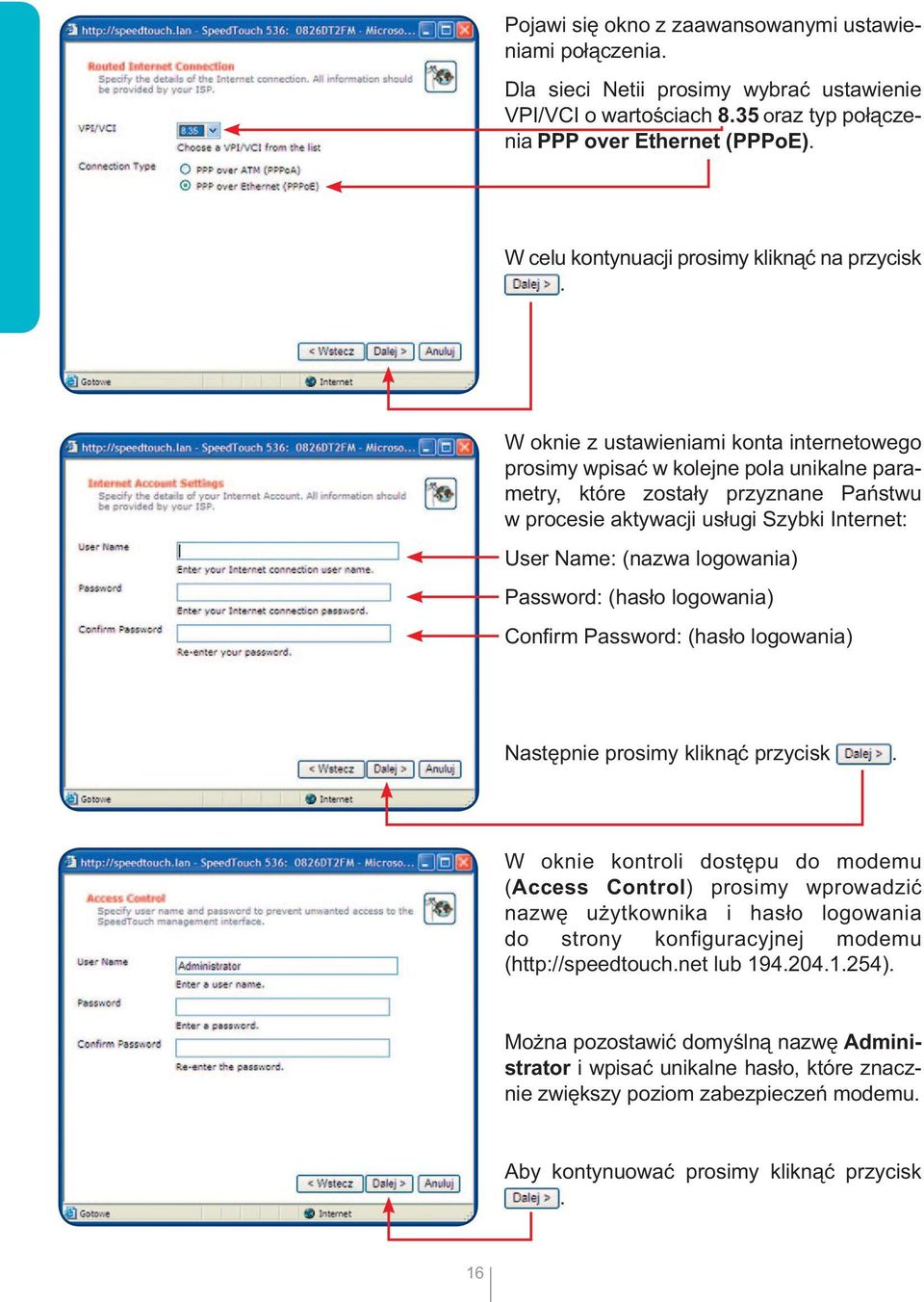 W oknie z ustawieniami konta internetowego prosimy wpisać w kolejne pola unikalne parametry, które zostały przyznane Państwu w procesie aktywacji usługi Szybki Internet: User Name: (nazwa logowania)