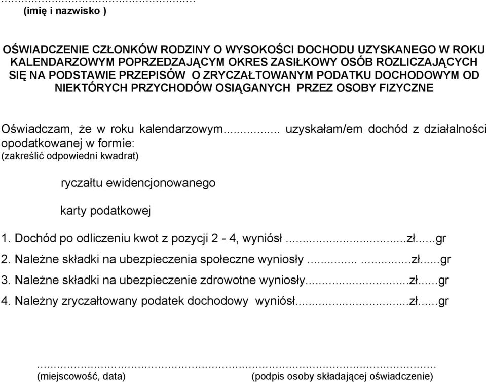.. uzyskałam/em dochód z działalności opodatkowanej w formie: (zakreślić odpowiedni kwadrat) ryczałtu ewidencjonowanego karty podatkowej 1. Dochód po odliczeniu kwot z pozycji 2-4, wyniósł...zł.