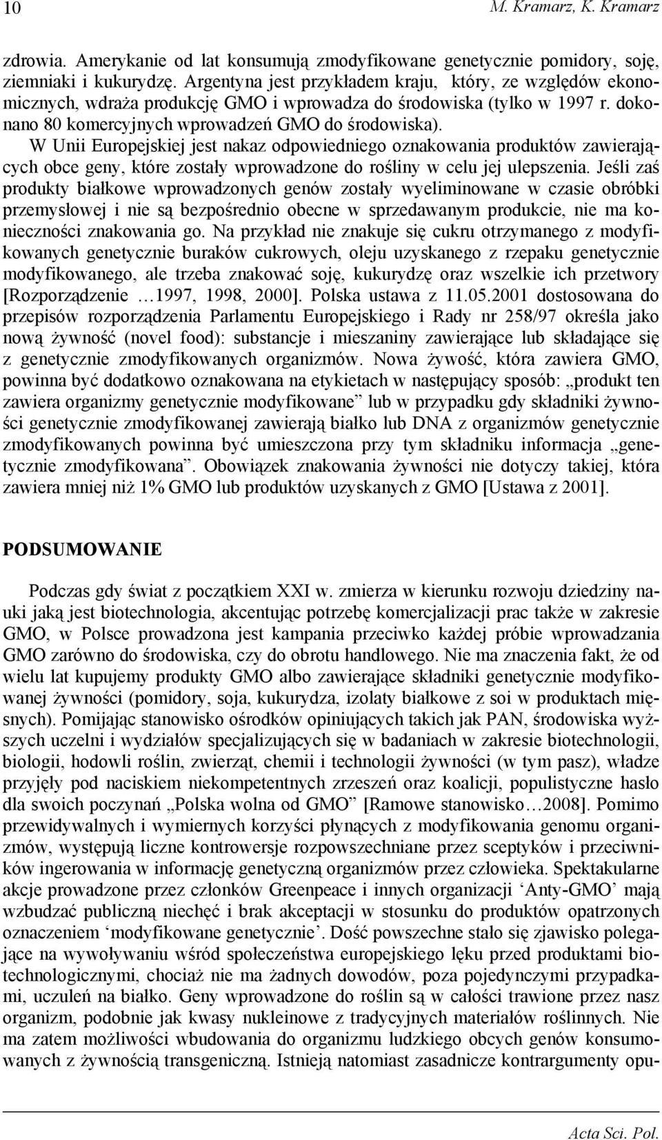 W Unii Europejskiej jest nakaz odpowiedniego oznakowania produktów zawierających obce geny, które zostały wprowadzone do rośliny w celu jej ulepszenia.