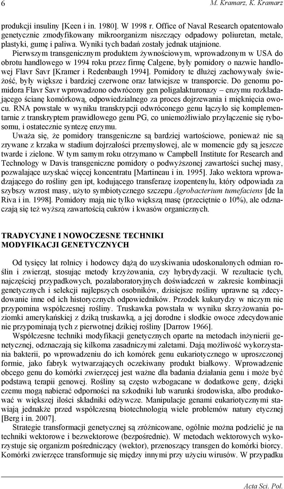 Pierwszym transgenicznym produktem żywnościowym, wprowadzonym w USA do obrotu handlowego w 994 roku przez firmę Calgene, były pomidory o nazwie handlowej Flavr Savr [Kramer i Redenbaugh 994].