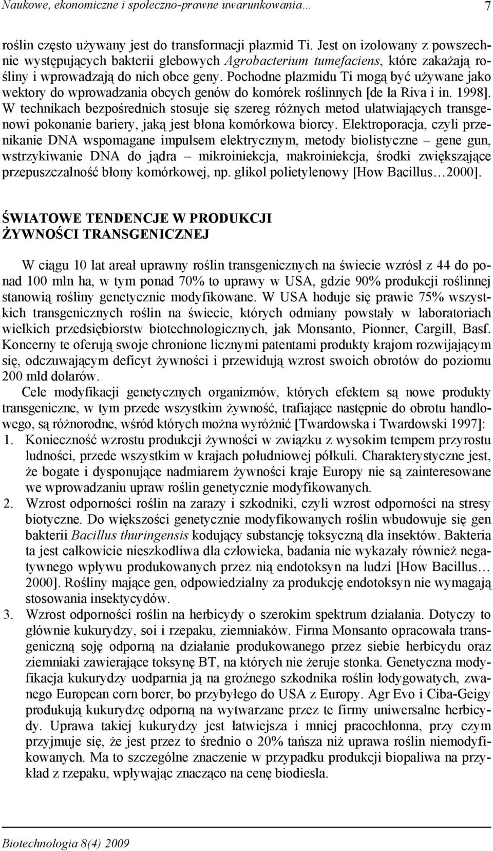 Pochodne plazmidu Ti mogą być używane jako wektory do wprowadzania obcych genów do komórek roślinnych [de la Riva i in. 998].