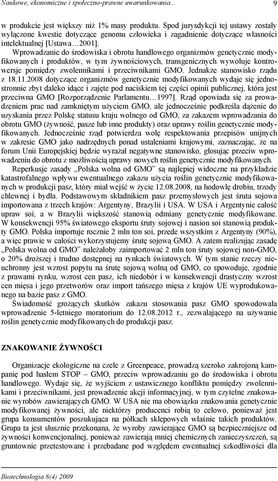 Wprowadzanie do środowiska i obrotu handlowego organizmów genetycznie modyfikowanych i produktów, w tym żywnościowych, transgenicznych wywołuje kontrowersje pomiędzy zwolennikami i przeciwnikami GMO.