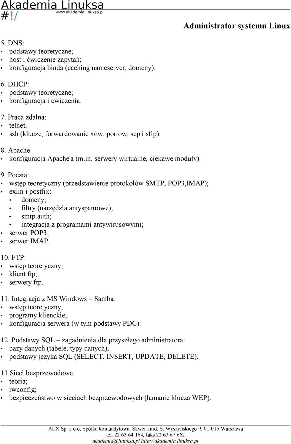 Poczta: wstęp teoretyczny (przedstawienie protokołów SMTP, POP3,IMAP); exim i postfix: domeny; filtry (narzędzia antyspamowe); smtp auth; integracja z programami antywirusowymi; serwer POP3; serwer