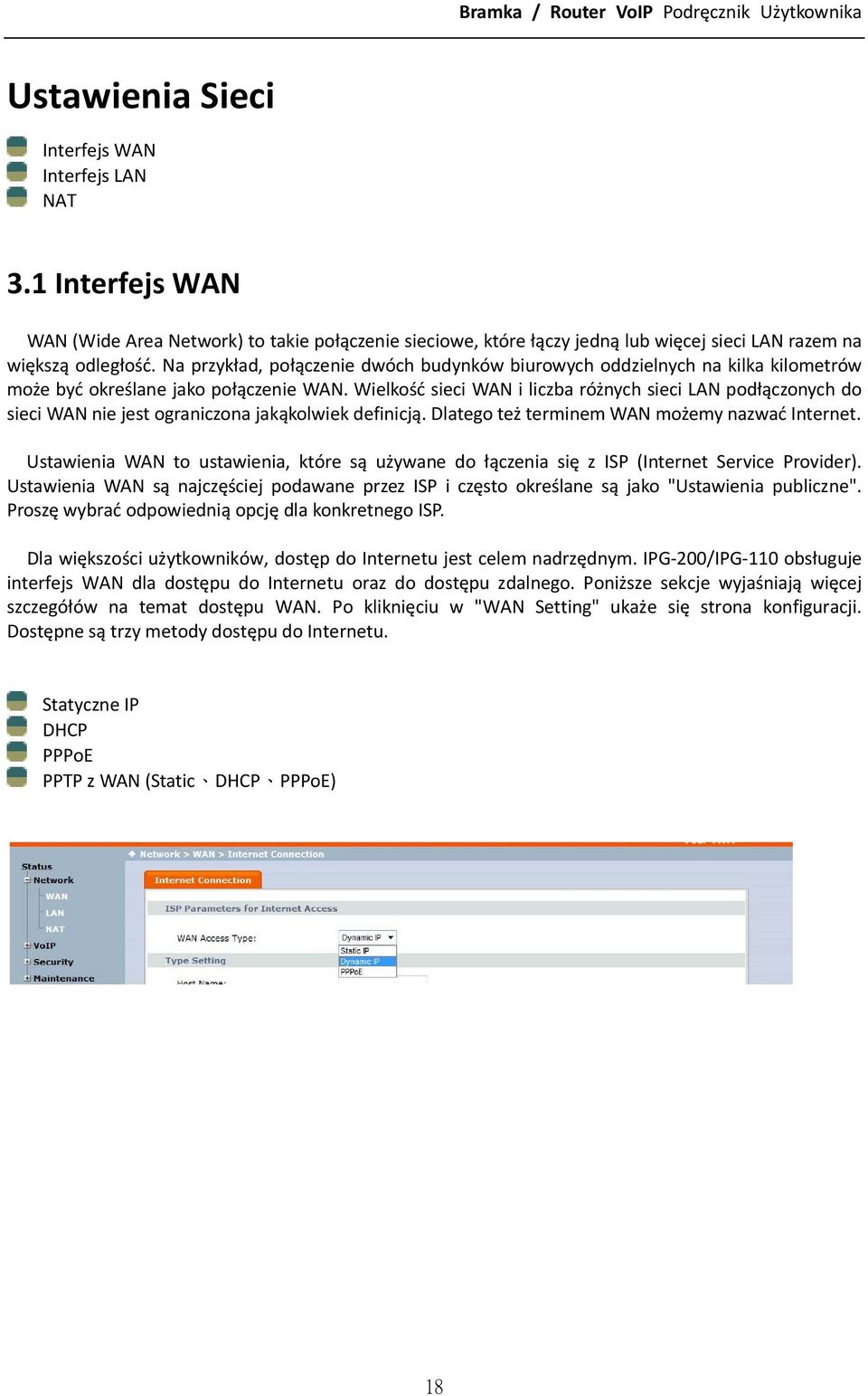 Wielkość sieci WAN i liczba różnych sieci LAN podłączonych do sieci WAN nie jest ograniczona jakąkolwiek definicją. Dlatego też terminem WAN możemy nazwać Internet.