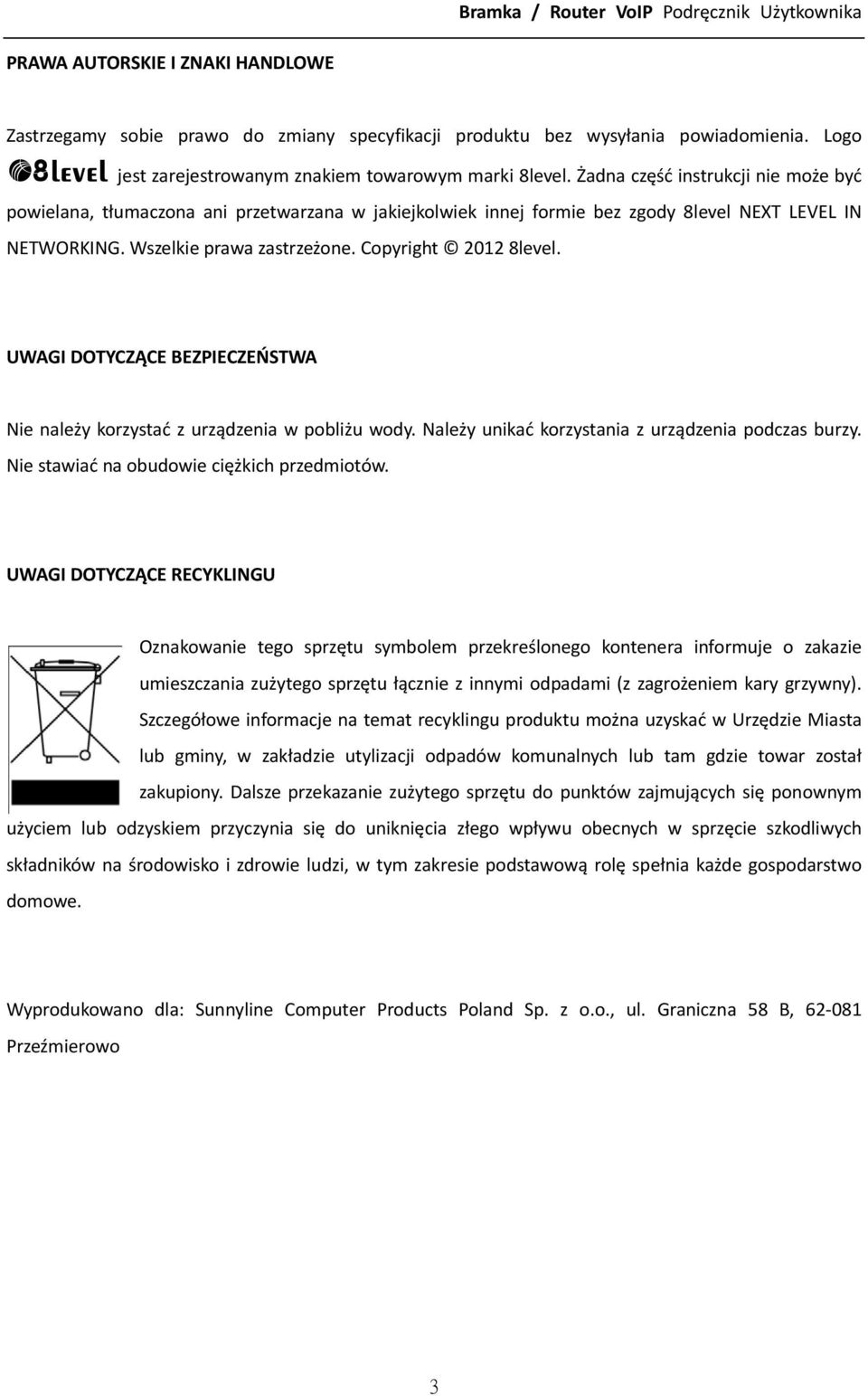 UWAGI DOTYCZĄCE BEZPIECZEŃSTWA Nie należy korzystać z urządzenia w pobliżu wody. Należy unikać korzystania z urządzenia podczas burzy. Nie stawiać na obudowie ciężkich przedmiotów.