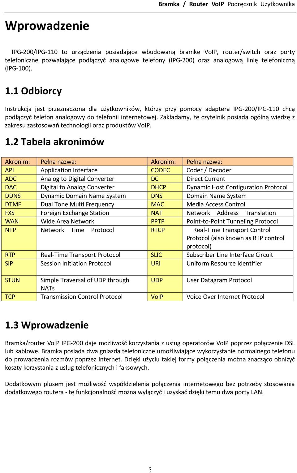 Zakładamy, że czytelnik posiada ogólną wiedzę z zakresu zastosowań technologii oraz produktów VoIP. 1.