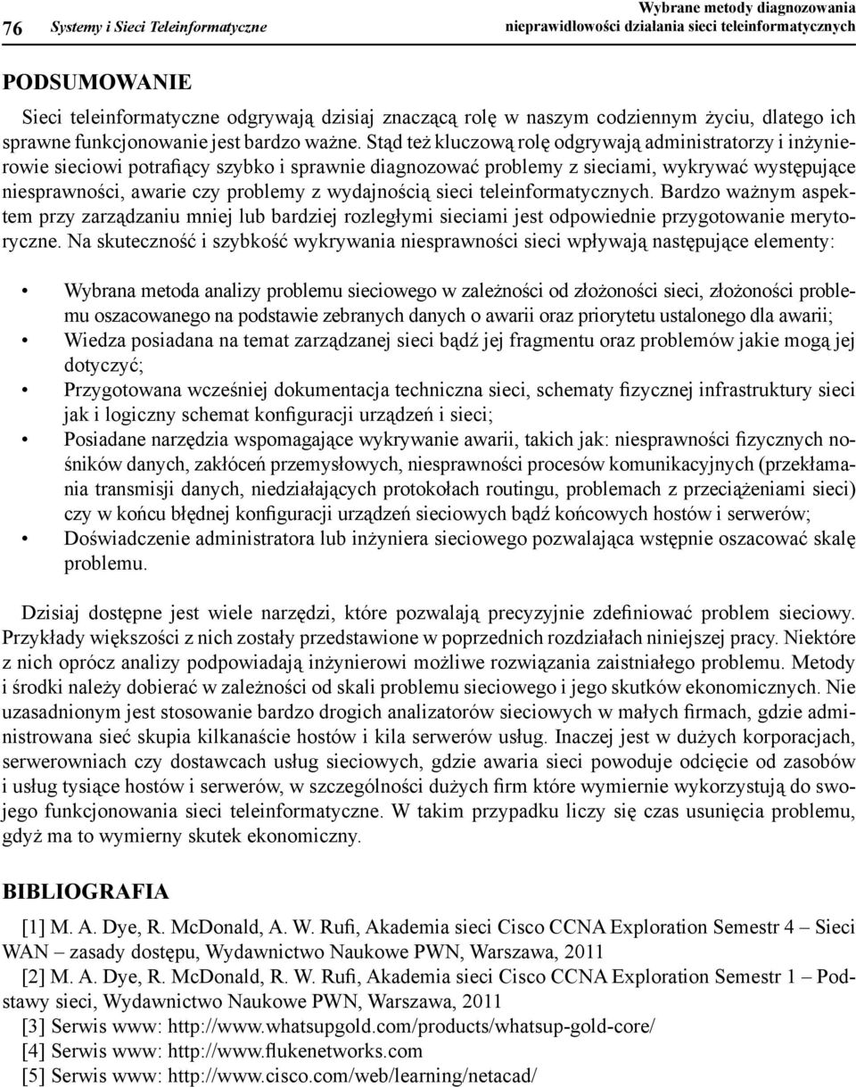 Stąd też kluczoą rolę odgryają administratorzy i inżynieroie siecioi potrafiący szybko i spranie diagnozoać problemy z sieciami, ykryać ystępujące niespraności, aarie czy problemy z ydajnością sieci