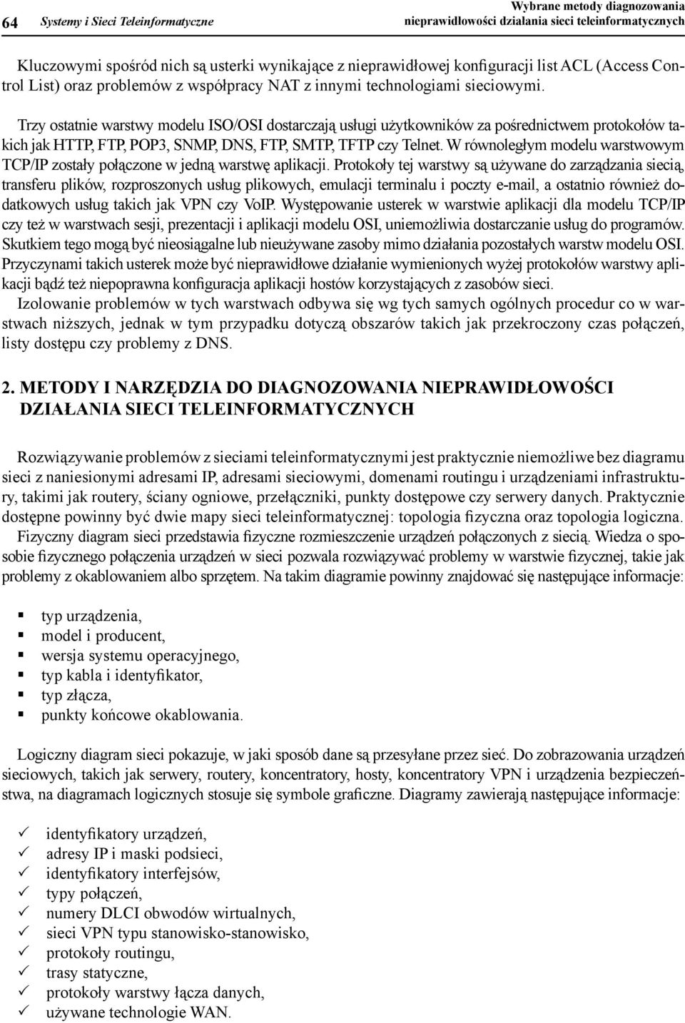 Trzy ostatnie arsty modelu ISO/OSI dostarczają usługi użytkonikó za pośrednictem protokołó takich jak HTT, FT, O3, SNM, DNS, FT, SMT, TFT czy Telnet.