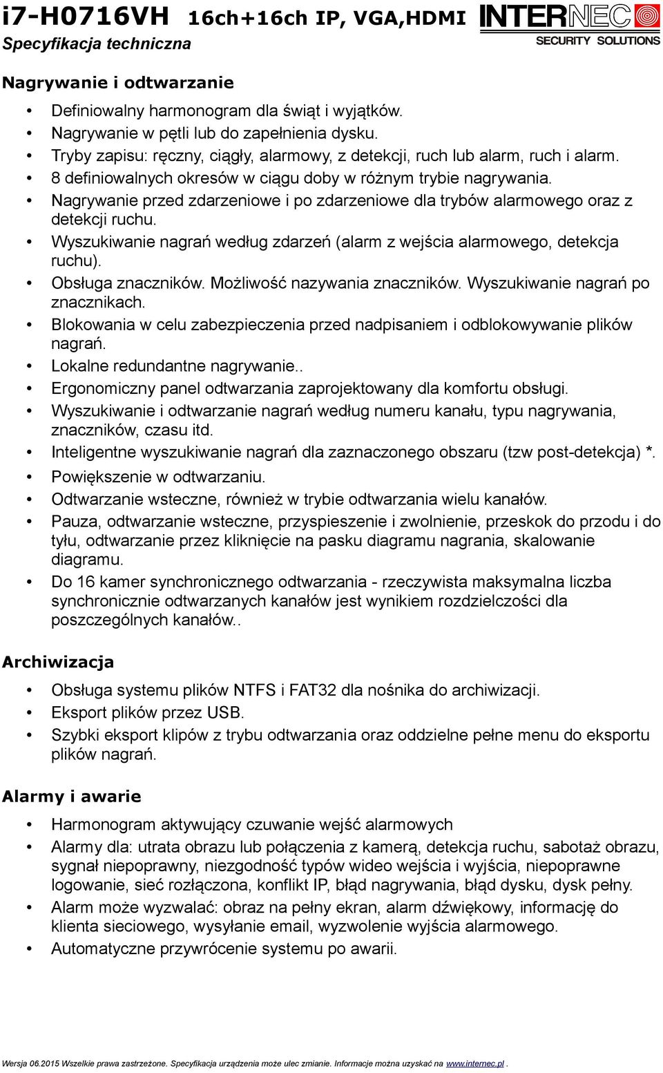 Wyszukiwanie nagrań według zdarzeń (alarm z wejścia alarmowego, detekcja ruchu). Obsługa znaczników. Możliwość nazywania znaczników. Wyszukiwanie nagrań po znacznikach.