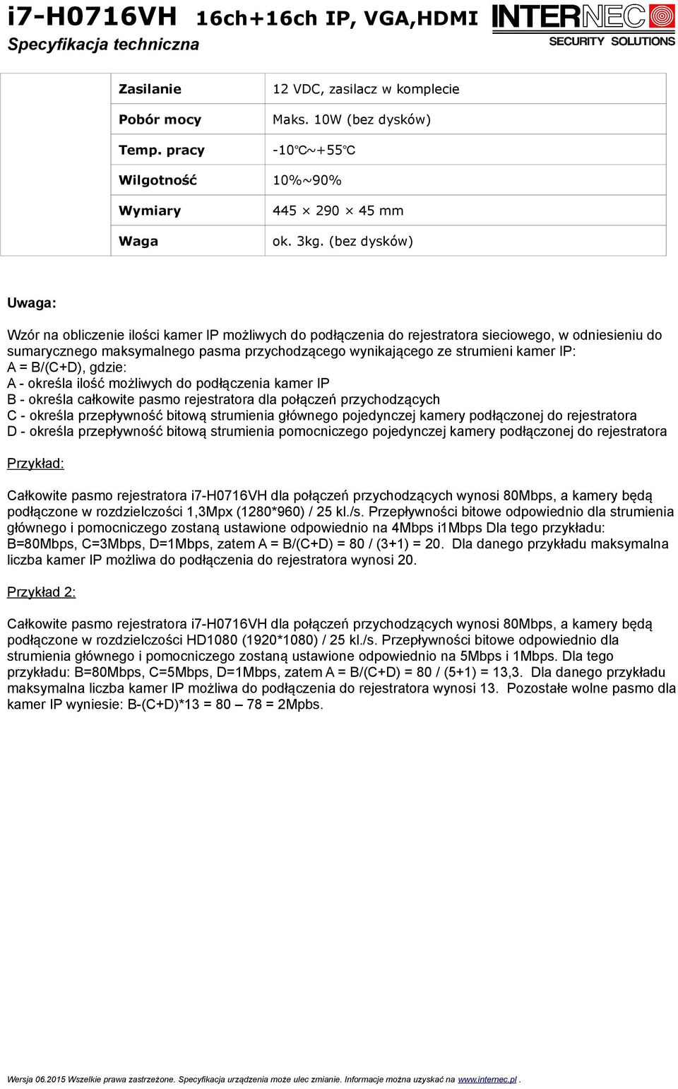 kamer IP: A = B/(C+D), gdzie: A - określa ilość możliwych do podłączenia kamer IP B - określa całkowite pasmo rejestratora dla połączeń przychodzących C - określa przepływność bitową strumienia