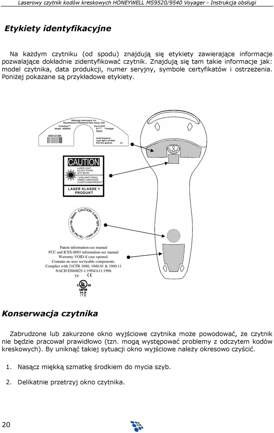 Patent information-see manual FCC and ICES-0003 information-see manual Warranty VOID if case opened. Contains no user servicable components. Complies with 21CFR 1040, 1040.01 & 1040.