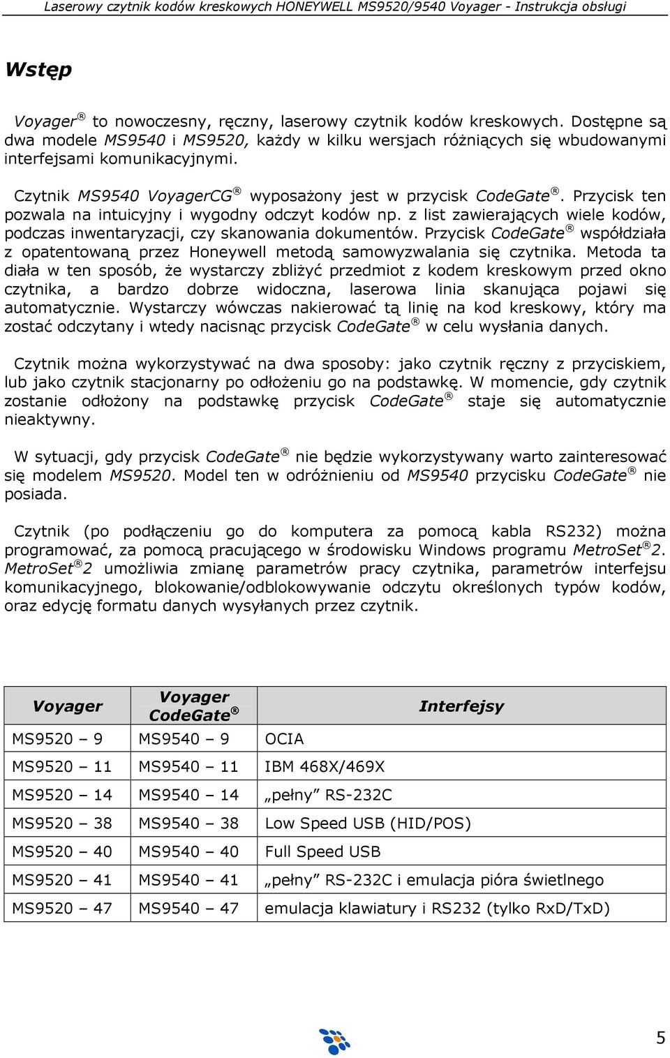 z list zawierających wiele kodów, podczas inwentaryzacji, czy skanowania dokumentów. Przycisk CodeGate współdziała z opatentowaną przez Honeywell metodą samowyzwalania się czytnika.