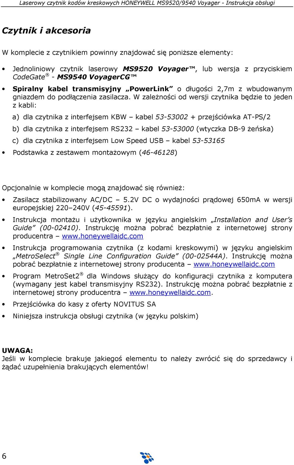 W zaleŝności od wersji czytnika będzie to jeden z kabli: a) dla czytnika z interfejsem KBW kabel 53-53002 + przejściówka AT-PS/2 b) dla czytnika z interfejsem RS232 kabel 53-53000 (wtyczka DB-9