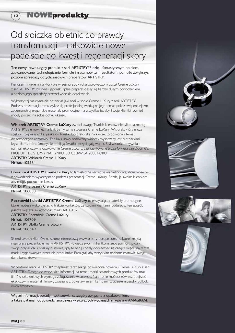 Pierwszym rynkiem, na który we wrześniu 2007 roku wprowadzony został Creme LuXury z serii ARTISTRY, był rynek japoński, gdzie preparat cieszy się bardzo dużym powodzeniem, a poziom jego sprzedaży