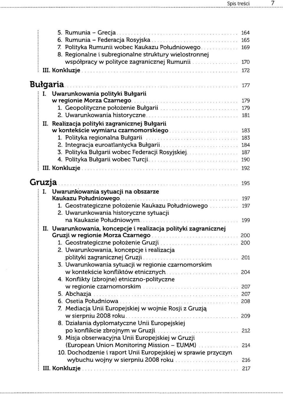 Geopolityczne położenie Bułgarii 179 2. Uwarunkowania historyczne 181 II. Realizacja polityki zagranicznej Bułgarii w kontekście wymiaru czarnomorskiego 183 1. Polityka regionalna Bułgarii 183 2.