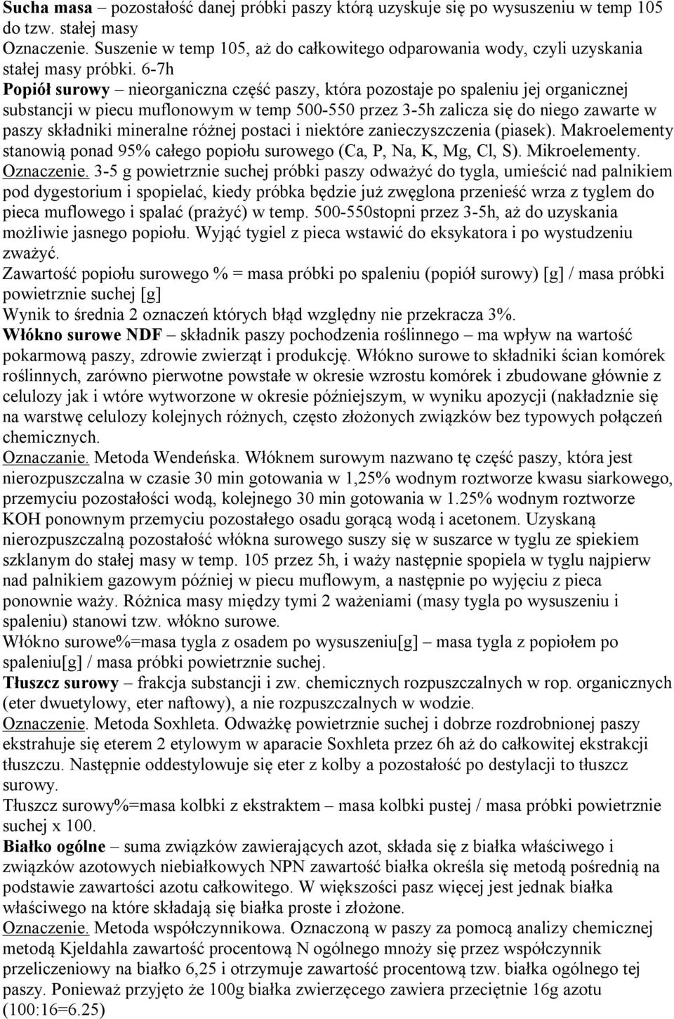 6-7h Popiół surowy nieorganiczna część paszy, która pozostaje po spaleniu jej organicznej substancji w piecu muflonowym w temp 500-550 przez 3-5h zalicza się do niego zawarte w paszy składniki