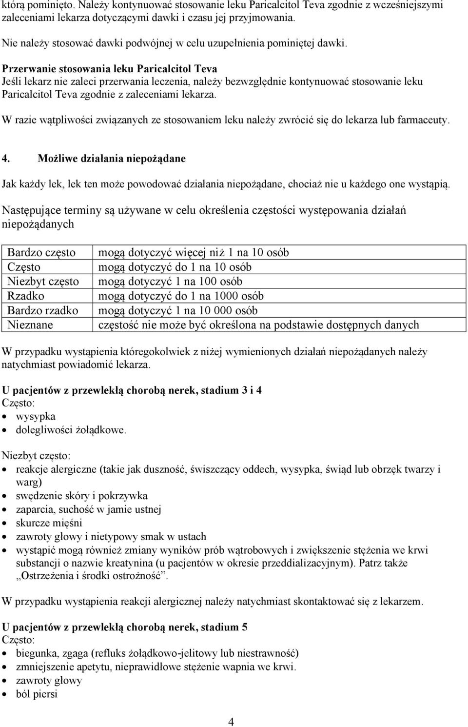 Przerwanie stosowania leku Jeśli lekarz nie zaleci przerwania leczenia, należy bezwzględnie kontynuować stosowanie leku zgodnie z zaleceniami lekarza.