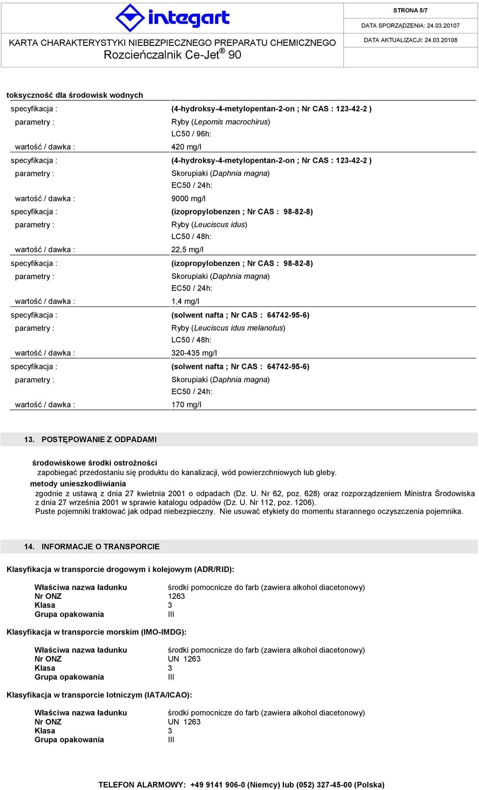 specyfikacja : (izopropylobenzen ; Nr CAS : 98-82-8) Skorupiaki (Daphnia magna) EC50 / 24h: 1,4 mg/l specyfikacja : (solwent nafta ; Nr CAS : 64742-95-6) Ryby (Leuciscus idus melanotus) LC50 / 48h: