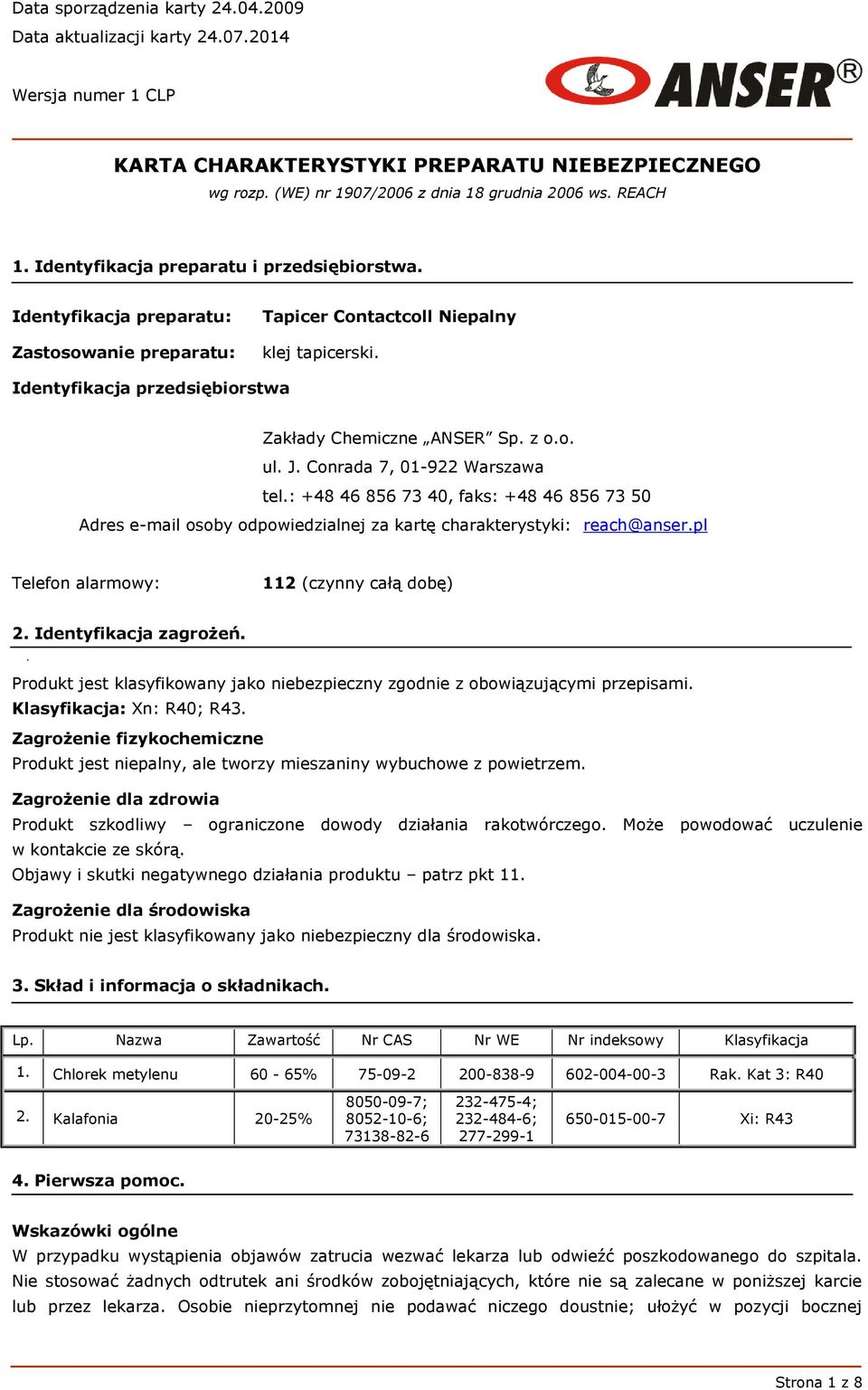 z o.o. ul. J. Conrada 7, 01-922 Warszawa tel.: +48 46 856 73 40, faks: +48 46 856 73 50 Adres e-mail osoby odpowiedzialnej za kartę charakterystyki: reach@anser.