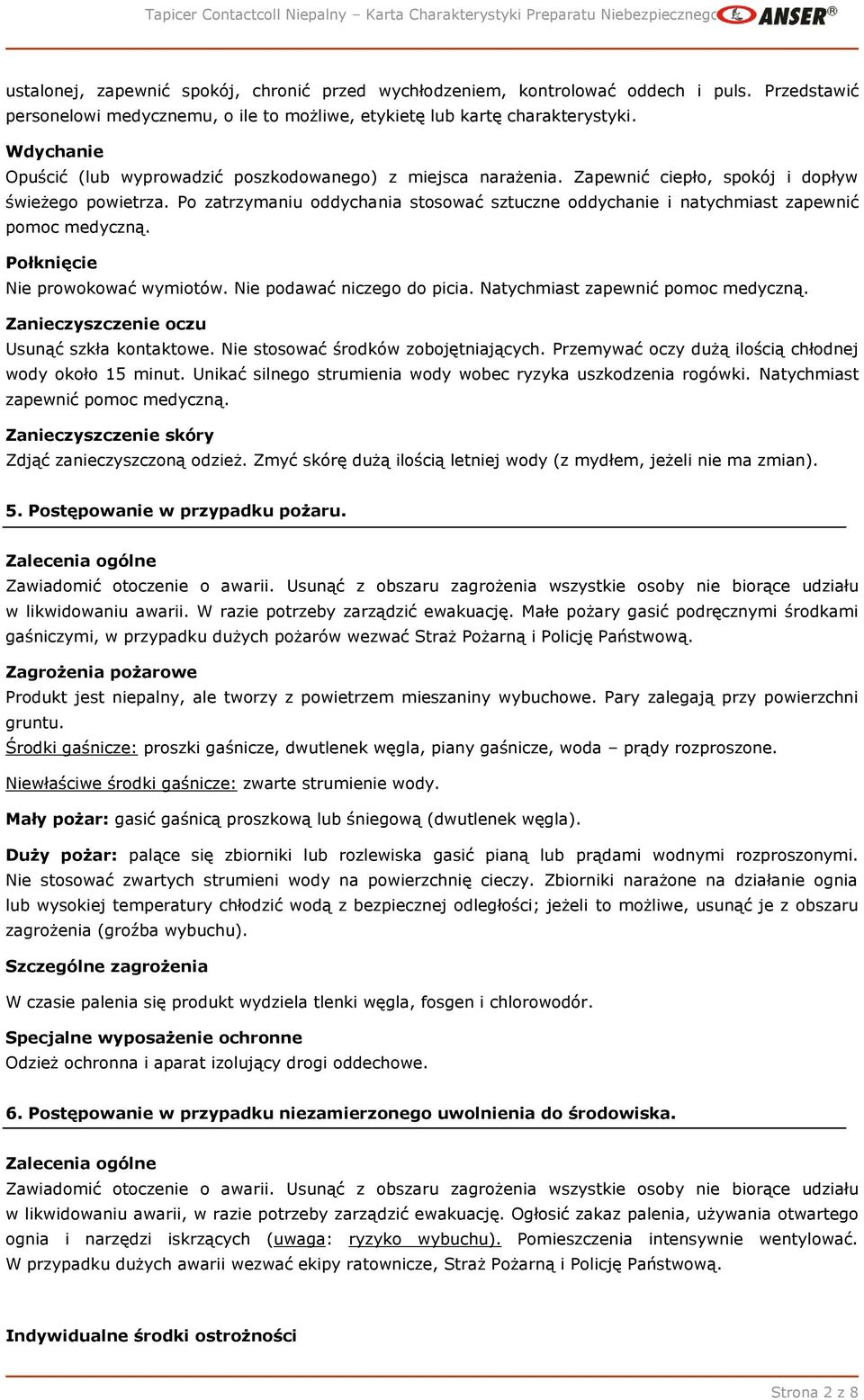 Po zatrzymaniu oddychania stosować sztuczne oddychanie i natychmiast zapewnić pomoc medyczną. Połknięcie Nie prowokować wymiotów. Nie podawać niczego do picia. Natychmiast zapewnić pomoc medyczną.