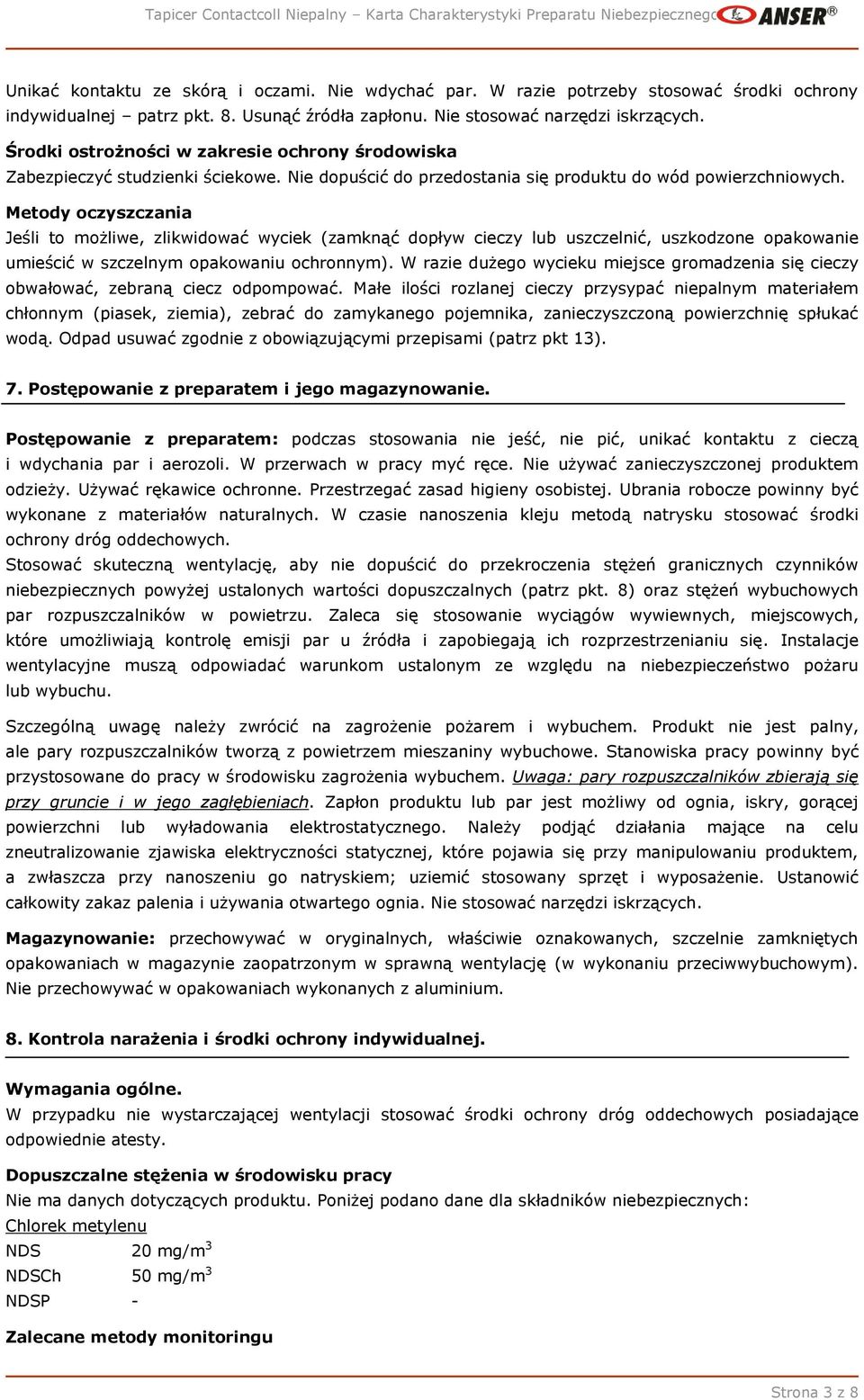Metody oczyszczania Jeśli to możliwe, zlikwidować wyciek (zamknąć dopływ cieczy lub uszczelnić, uszkodzone opakowanie umieścić w szczelnym opakowaniu ochronnym).