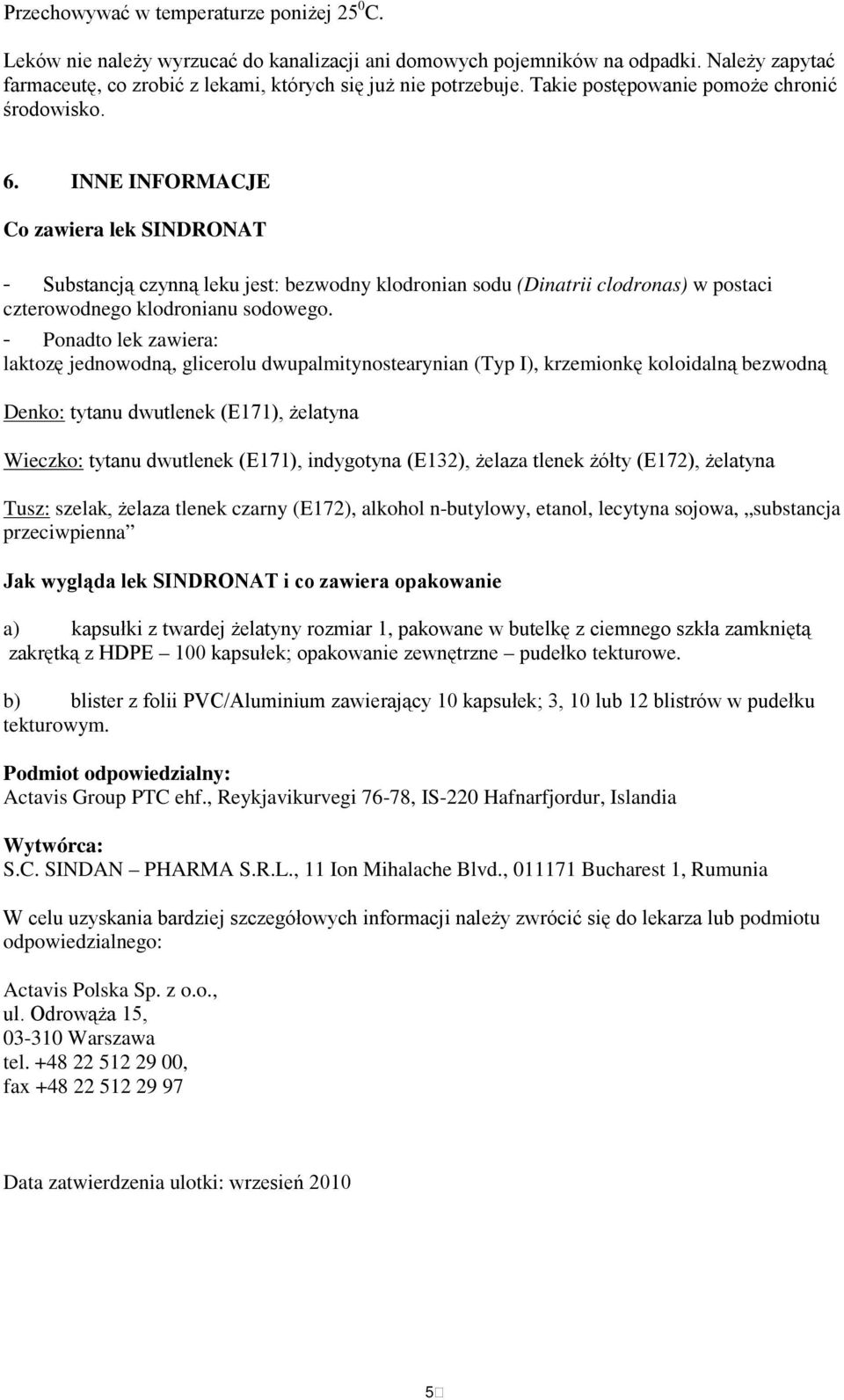 INNE INFORMACJE Co zawiera lek SINDRONAT - Substancją czynną leku jest: bezwodny klodronian sodu (Dinatrii clodronas) w postaci czterowodnego klodronianu sodowego.