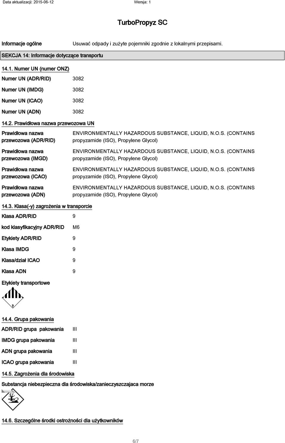 3. Klasa(-y) zagrożenia w transporcie Klasa ADR/RID 9 kod klasyfikacyjny ADR/RID M6 Etykiety ADR/RID 9 Klasa IMDG 9 Klasa/dział ICAO 9 Klasa ADN 9 Etykiety transportowe 14.