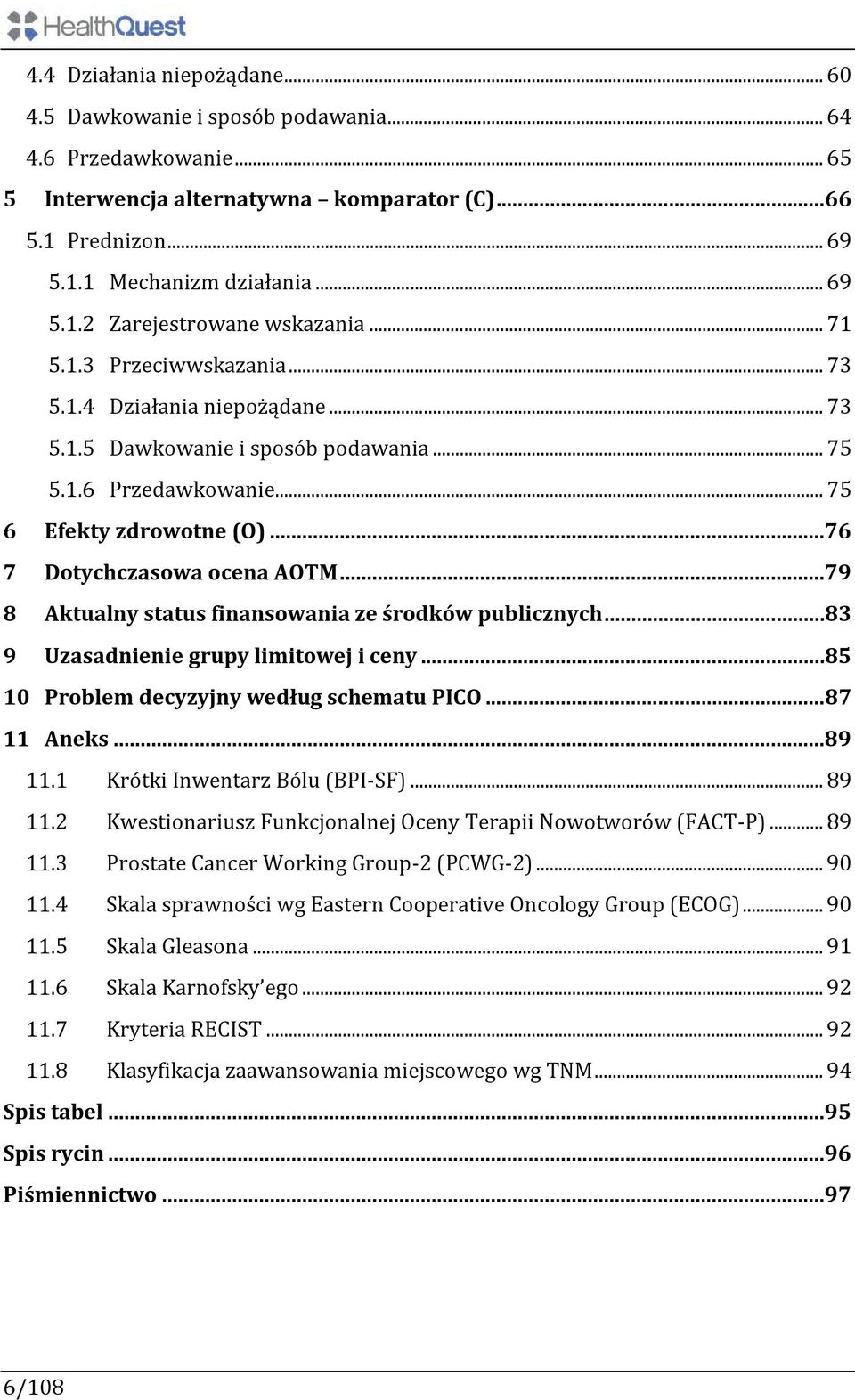 ..79 8 Aktualny status finansowania ze środków publicznych...83 9 Uzasadnienie grupy limitowej i ceny...85 10 Problem decyzyjny według schematu PICO...87 11 Aneks...89 11.