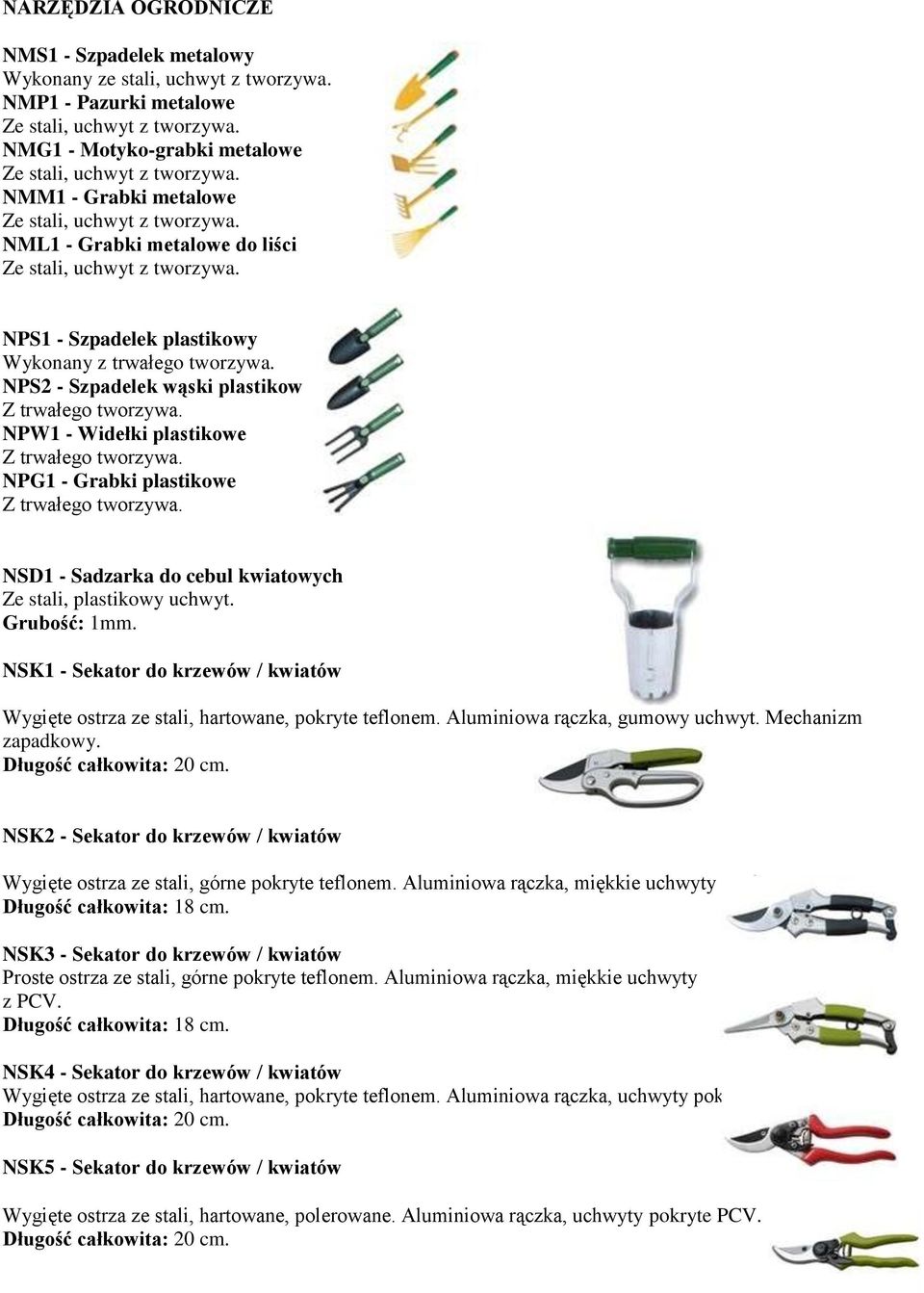 NPS2 - Szpadelek wąski plastikowy Z trwałego tworzywa. NPW1 - Widełki plastikowe Z trwałego tworzywa. NPG1 - Grabki plastikowe Z trwałego tworzywa.