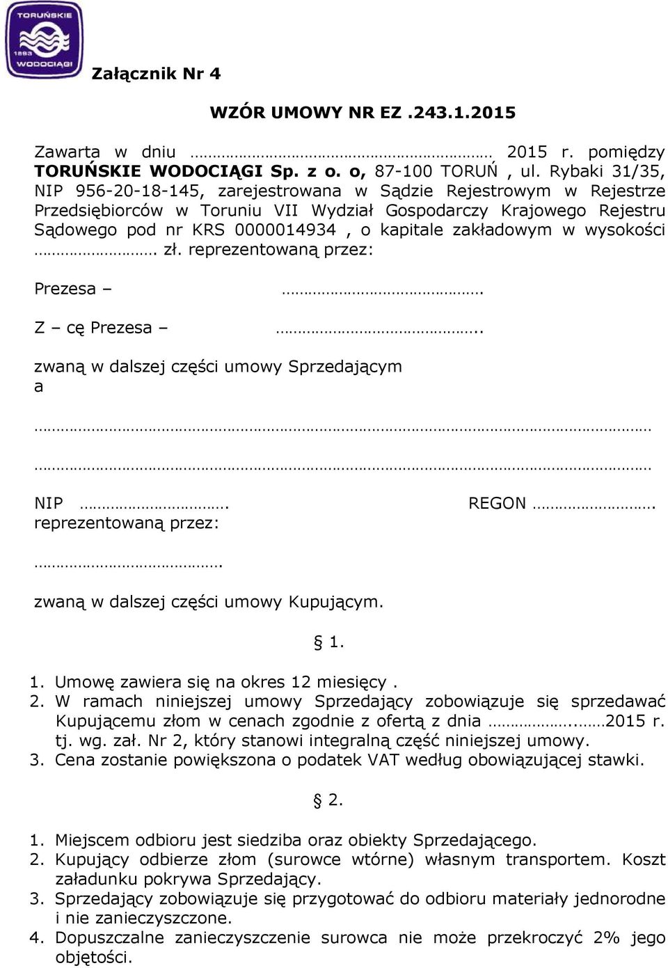 zakładowym w wysokości. zł. reprezentowaną przez: Prezesa Z cę Prezesa... zwaną w dalszej części umowy Sprzedającym a NIP. reprezentowaną przez: REGON.. zwaną w dalszej części umowy Kupującym. 1.