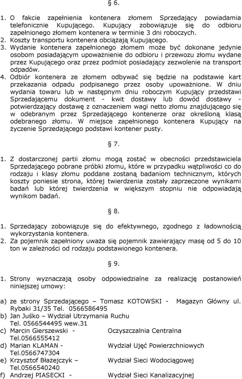 Wydanie kontenera zapełnionego złomem może być dokonane jedynie osobom posiadającym upoważnienie do odbioru i przewozu złomu wydane przez Kupującego oraz przez podmiot posiadający zezwolenie na