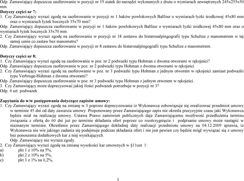 Zamawiający dopuszcza zaoferowanie w pozycji nr 1 haków powłokowych Balfour o wymiarach łyŝki środkowej 45x80 mm oraz o wymiarach łyŝek bocznych 35x70 mm. 2.