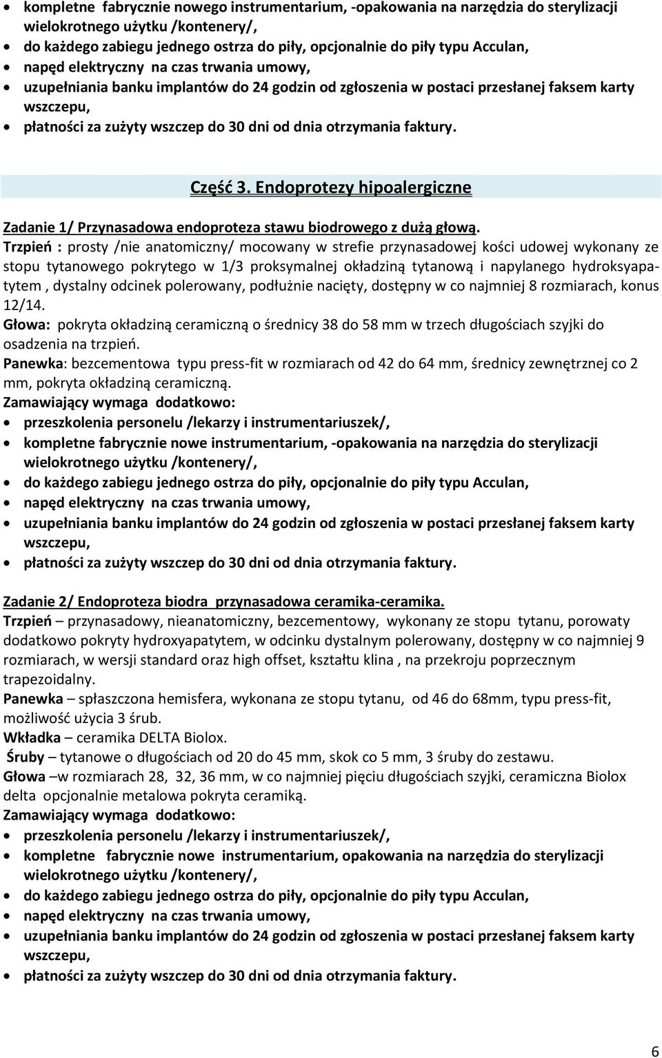 Trzpień : prosty /nie anatomiczny/ mocowany w strefie przynasadowej kości udowej wykonany ze stopu tytanowego pokrytego w 1/3 proksymalnej okładziną tytanową i napylanego hydroksyapatytem, dystalny