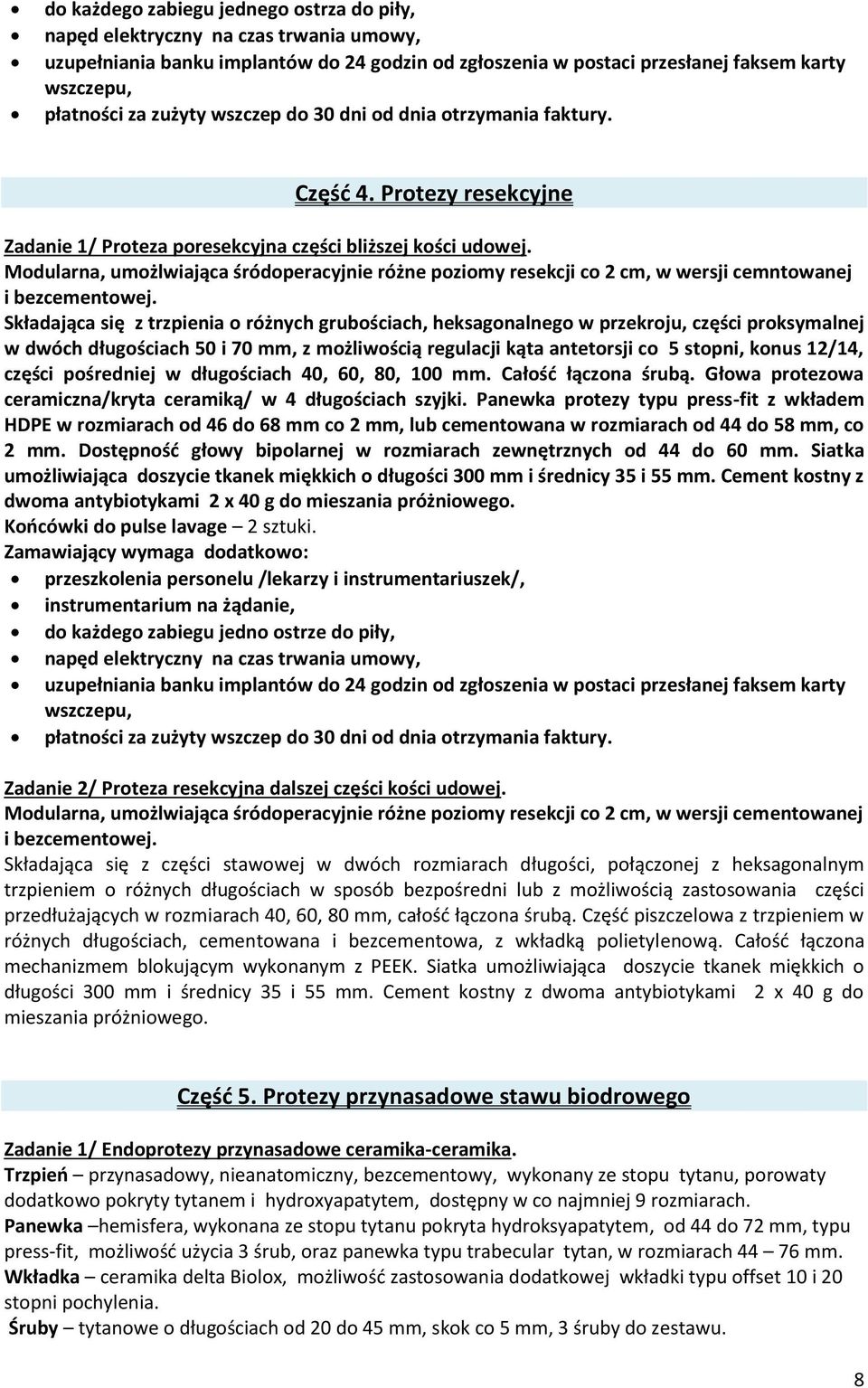 Modularna, umożlwiająca śródoperacyjnie różne poziomy resekcji co 2 cm, w wersji cemntowanej i bezcementowej.