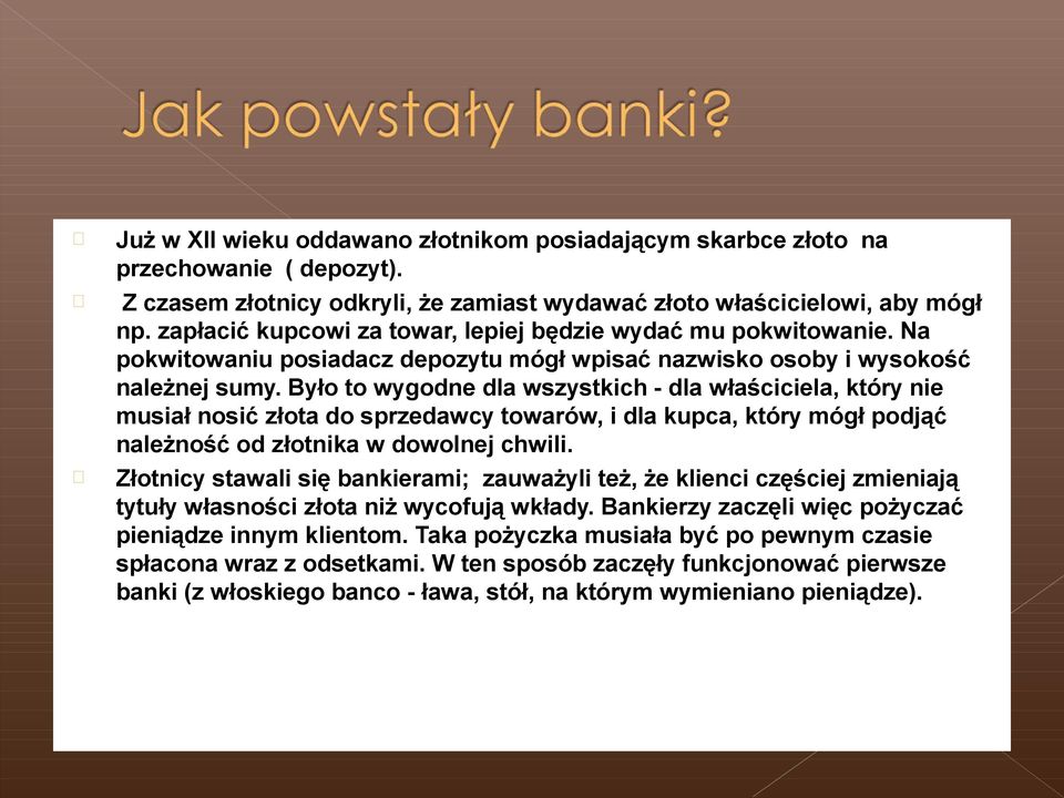 Było to wygodne dla wszystkich - dla właściciela, który nie musiał nosić złota do sprzedawcy towarów, i dla kupca, który mógł podjąć należność od złotnika w dowolnej chwili.