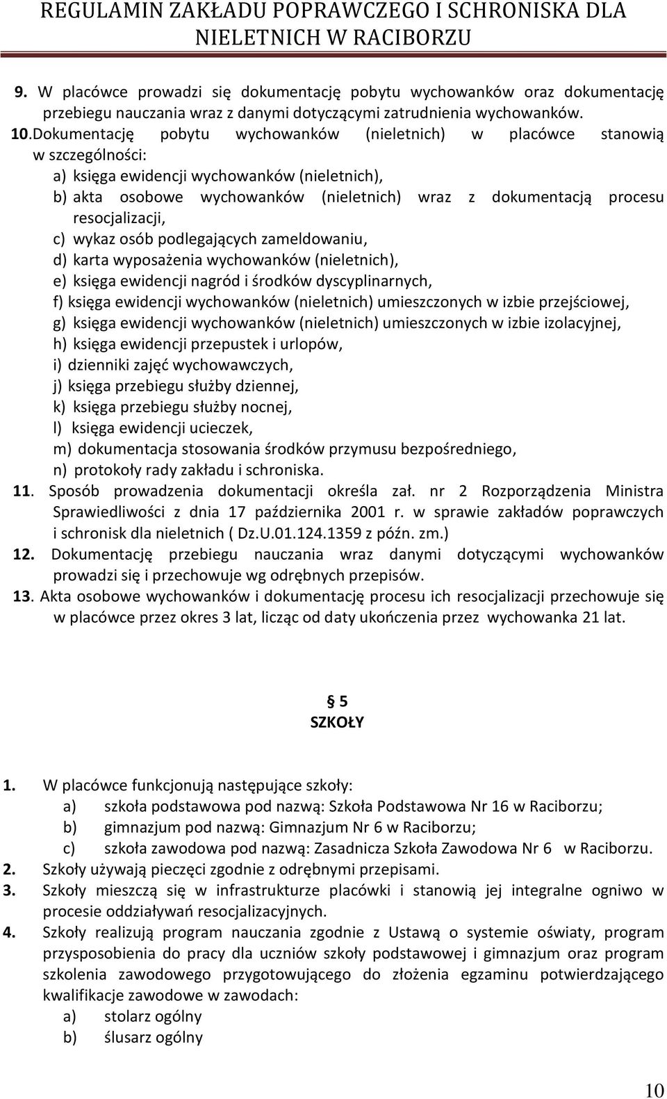 resocjalizacji, c) wykaz osób podlegających zameldowaniu, d) karta wyposażenia wychowanków (nieletnich), e) księga ewidencji nagród i środków dyscyplinarnych, f) księga ewidencji wychowanków