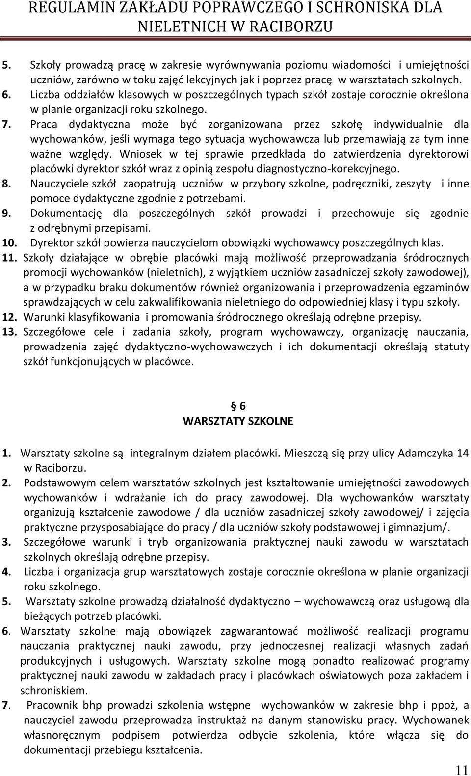 Praca dydaktyczna może być zorganizowana przez szkołę indywidualnie dla wychowanków, jeśli wymaga tego sytuacja wychowawcza lub przemawiają za tym inne ważne względy.