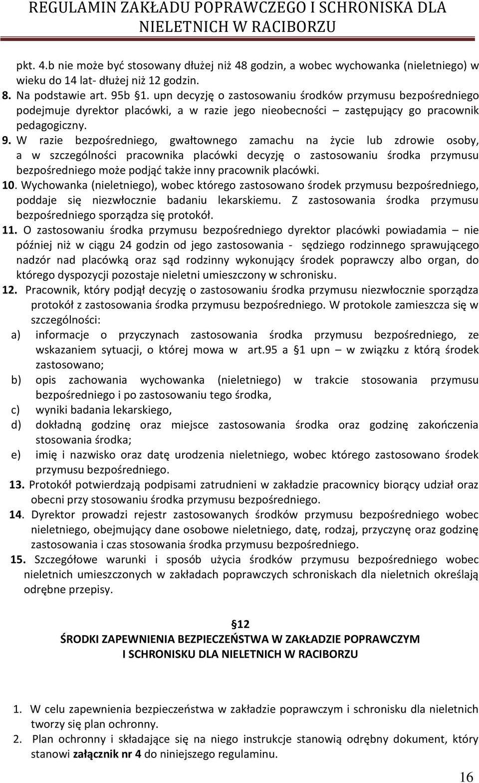 W razie bezpośredniego, gwałtownego zamachu na życie lub zdrowie osoby, a w szczególności pracownika placówki decyzję o zastosowaniu środka przymusu bezpośredniego może podjąć także inny pracownik