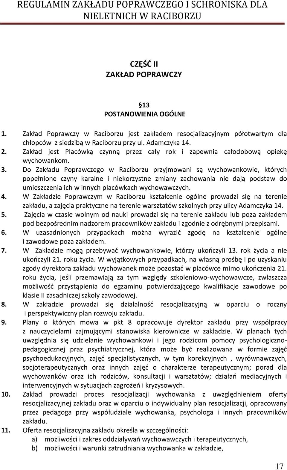 Do Zakładu Poprawczego w Raciborzu przyjmowani są wychowankowie, których popełnione czyny karalne i niekorzystne zmiany zachowania nie dają podstaw do umieszczenia ich w innych placówkach