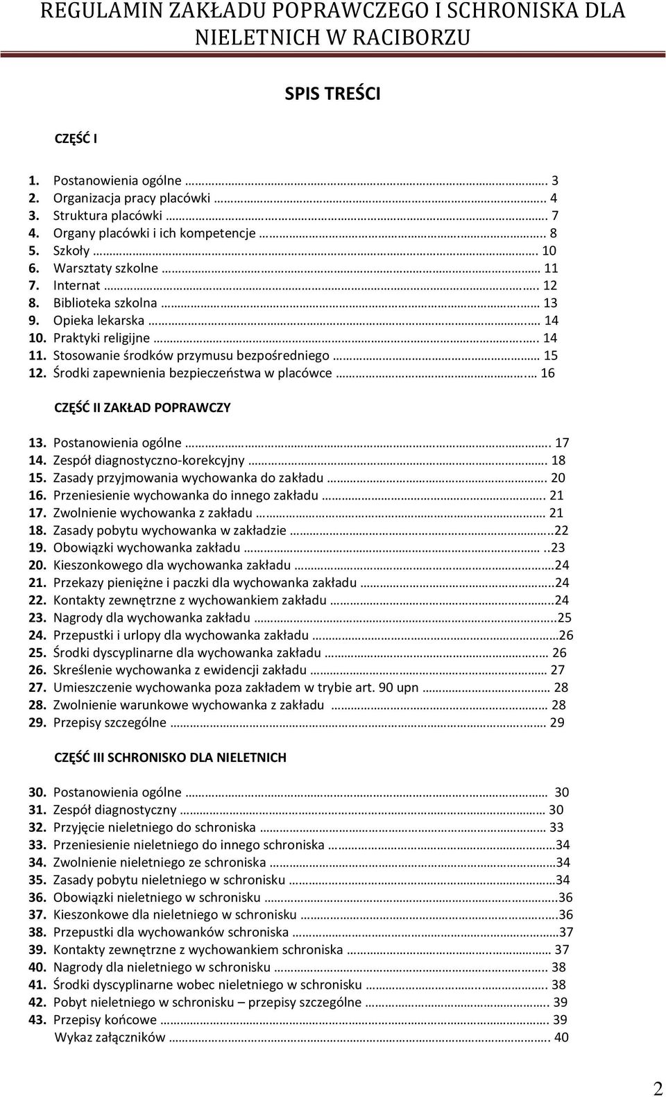 16 CZĘŚĆ II ZAKŁAD POPRAWCZY 13. Postanowienia ogólne... 17 14. Zespół diagnostyczno-korekcyjny. 18 15. Zasady przyjmowania wychowanka do zakładu. 20 16. Przeniesienie wychowanka do innego zakładu.
