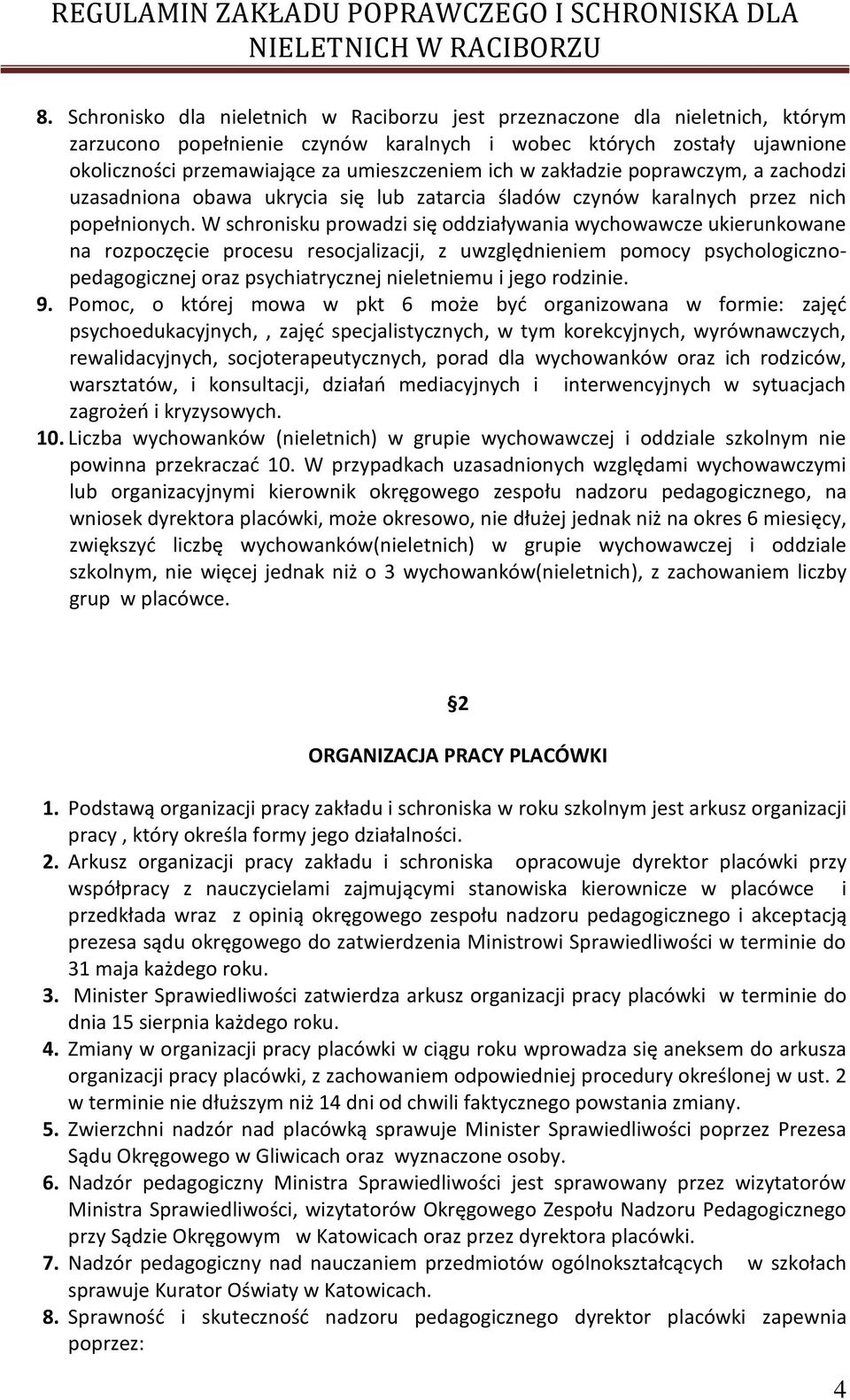 W schronisku prowadzi się oddziaływania wychowawcze ukierunkowane na rozpoczęcie procesu resocjalizacji, z uwzględnieniem pomocy psychologicznopedagogicznej oraz psychiatrycznej nieletniemu i jego