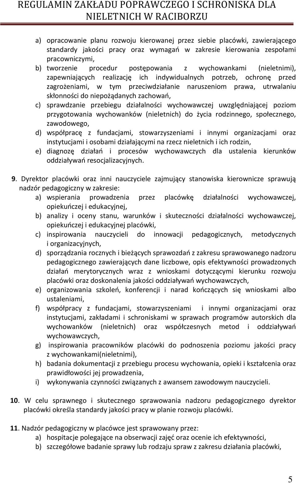 c) sprawdzanie przebiegu działalności wychowawczej uwzględniającej poziom przygotowania wychowanków (nieletnich) do życia rodzinnego, społecznego, zawodowego, d) współpracę z fundacjami,