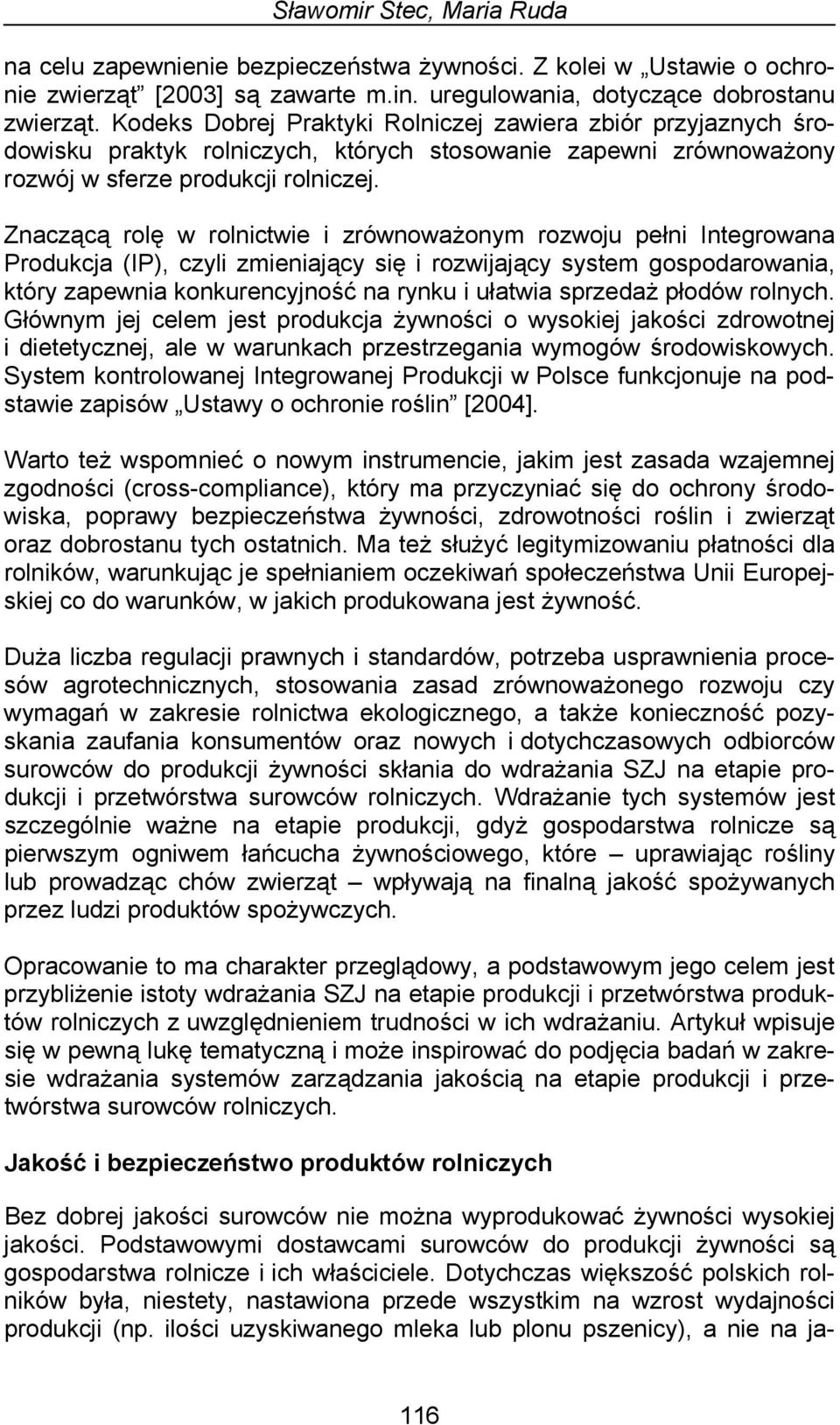 Znaczącą rolę w rolnictwie i zrównoważonym rozwoju pełni Integrowana Produkcja (IP), czyli zmieniający się i rozwijający system gospodarowania, który zapewnia konkurencyjność na rynku i ułatwia