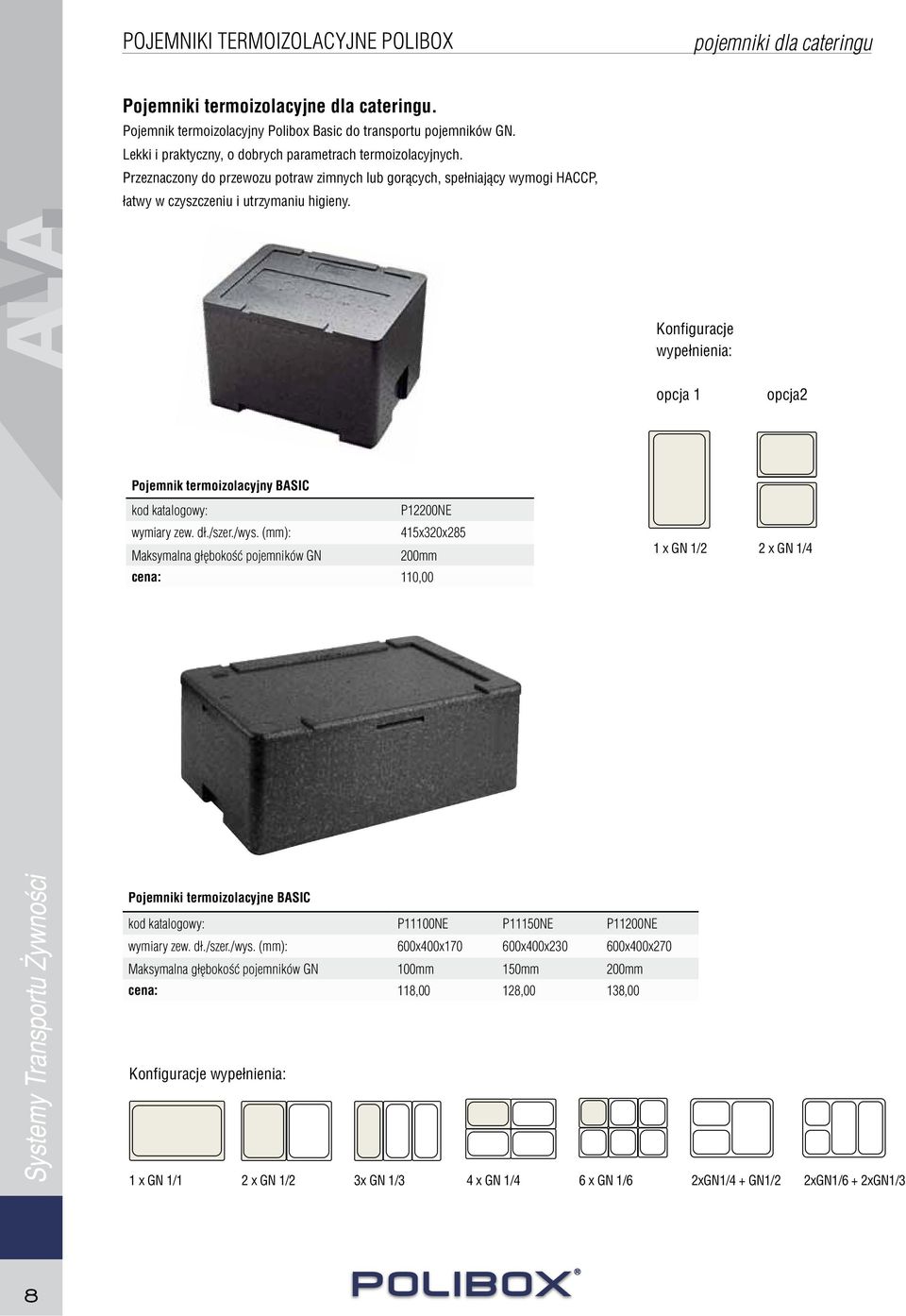 (mm): 415x320x285 Maksymalna głębokość pojemników GN 200mm cena: 110,00 Pojemniki termoizolacyjne BASIC kod katalogowy: P11100NE